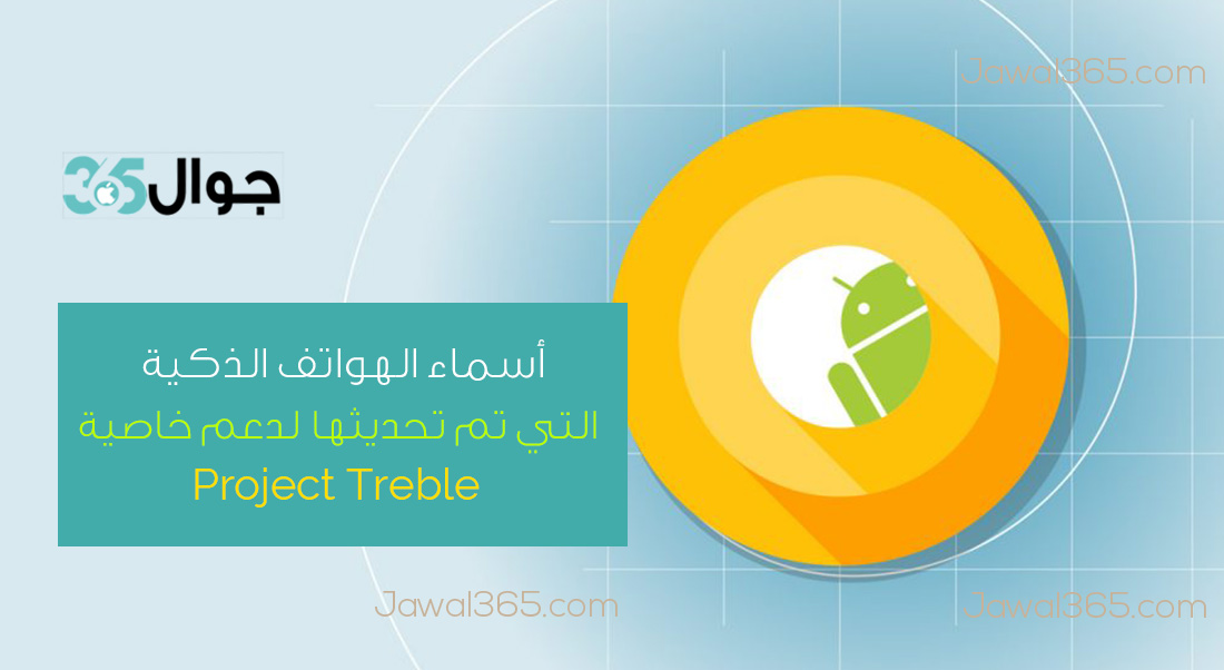 أسماء الهواتف الذكية التي تم تحديثها لدعم خاصية Project Treble